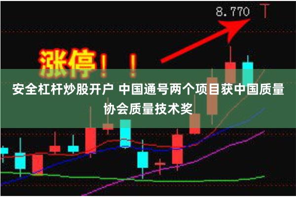 安全杠杆炒股开户 中国通号两个项目获中国质量协会质量技术奖