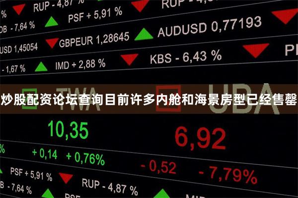 炒股配资论坛查询目前许多内舱和海景房型已经售罄