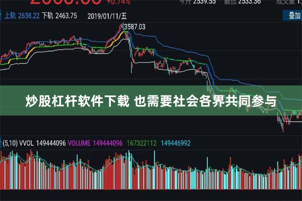 炒股杠杆软件下载 也需要社会各界共同参与