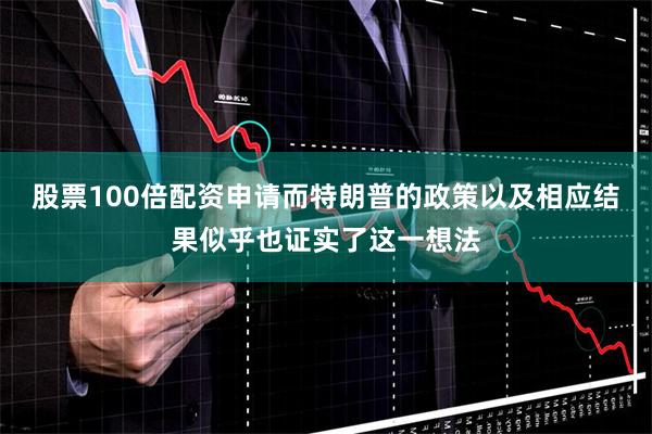 股票100倍配资申请而特朗普的政策以及相应结果似乎也证实了这一想法