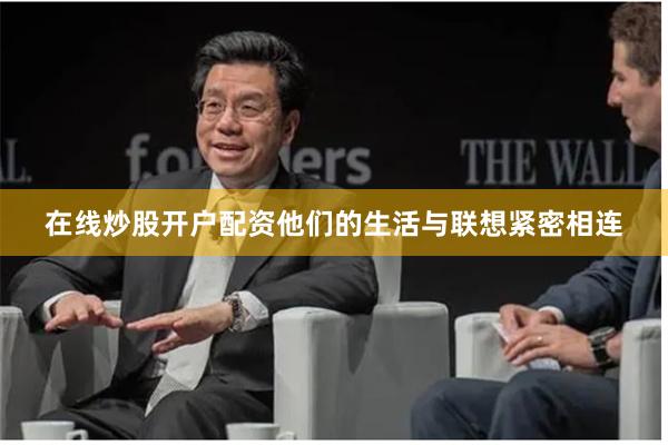 在线炒股开户配资他们的生活与联想紧密相连