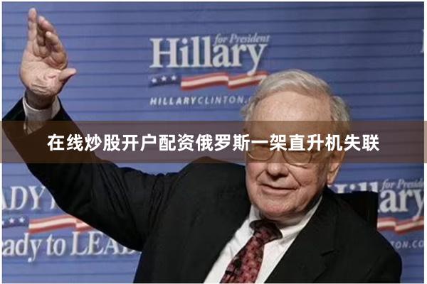 在线炒股开户配资俄罗斯一架直升机失联