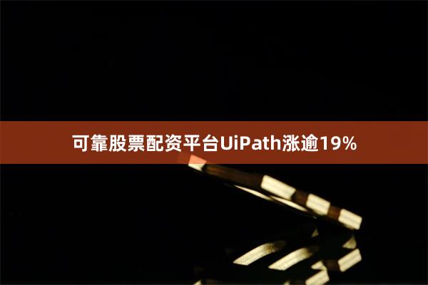 可靠股票配资平台UiPath涨逾19%